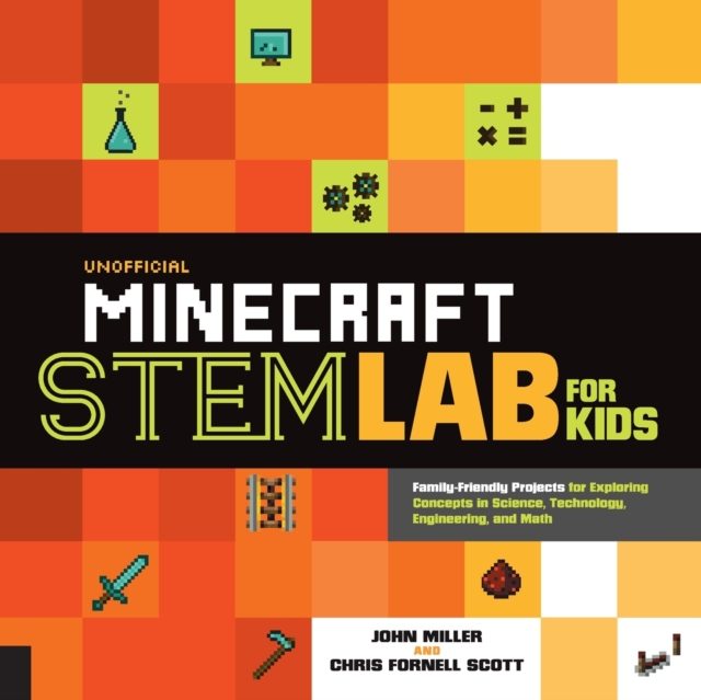 Unofficial Minecraft STEM Lab for Kids : Family-Friendly Projects for Exploring Concepts in Science, Technology, Engineering, and Math Volume 16, Paperback / softback Book