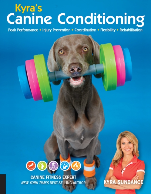 Kyra's Canine Conditioning : Peak Performance * Injury Prevention * Coordination * Flexibility * Rehabilitation, EPUB eBook