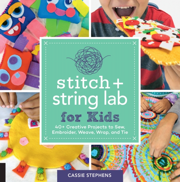 Stitch and String Lab for Kids : 40+ Creative Projects to Sew, Embroider, Weave, Wrap, and Tie Volume 21, Paperback / softback Book