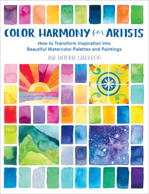 Color Harmony for Artists : How to Transform Inspiration into Beautiful Watercolor Palettes and Paintings, Paperback / softback Book