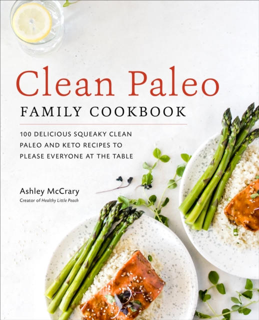 Clean Paleo Family Cookbook : 100 Delicious Squeaky Clean Paleo and Keto Recipes to Please Everyone at the Table, EPUB eBook