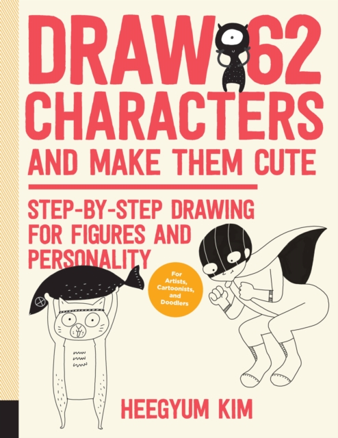 Draw 62 Characters and Make Them Cute : Step-by-Step Drawing for Figures and Personality; for Artists, Cartoonists, and Doodlers Volume 3, Paperback / softback Book