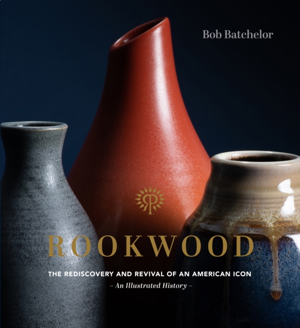 Rookwood : The Rediscovery and Revival of an American Icon--An Illustrated History, EPUB eBook