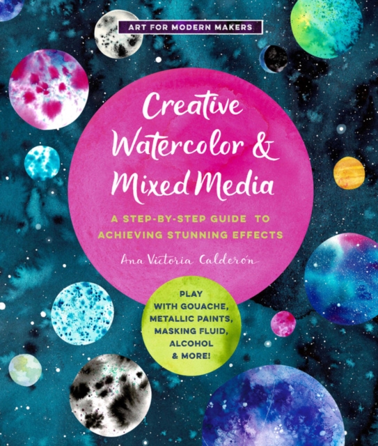 Creative Watercolor and Mixed Media : A Step-by-Step Guide to Achieving Stunning Effects--Play with Gouache, Metallic Paints, Masking Fluid, Alcohol, and More! Volume 3, Paperback / softback Book