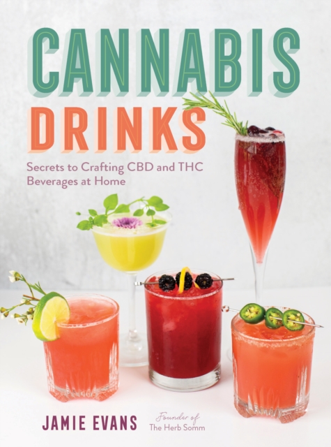 Cannabis Drinks : Secrets to Crafting CBD and THC Beverages at Home, EPUB eBook