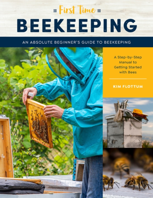 First Time Beekeeping : An Absolute Beginner's Guide to Beekeeping - A Step-by-Step Manual to Getting Started with Bees Volume 13, Paperback / softback Book