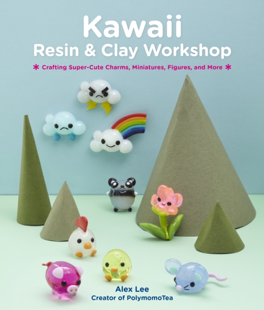 Kawaii Resin and Clay Workshop : Crafting Super-Cute Charms, Miniatures, Figures, and More, EPUB eBook