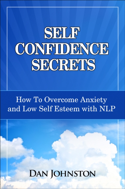 Self Confidence Secrets : How to Overcome Anxiety and Low Self-Esteem with NLP, EPUB eBook