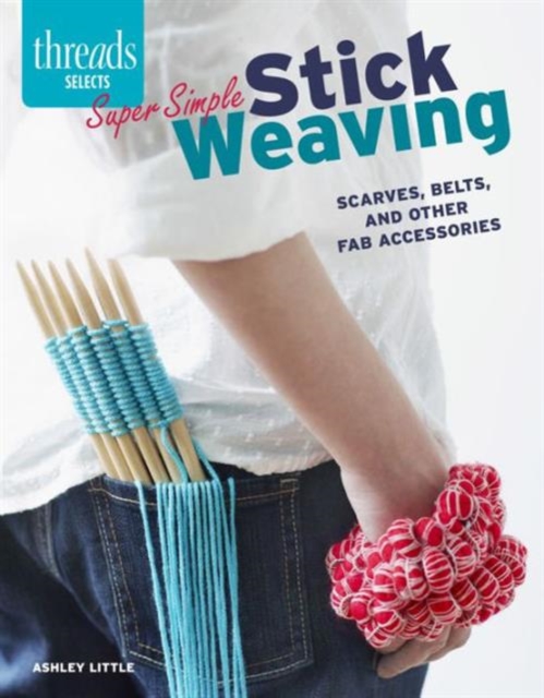 Super Simple Stick Weaving : Scarves, Belts, and Other Fab Accessories, Paperback / softback Book