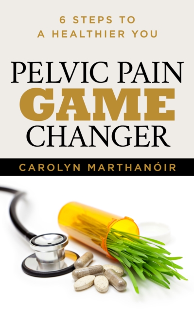 Pelvic Pain Game Changer : 6 Steps to a Healthier You, EPUB eBook