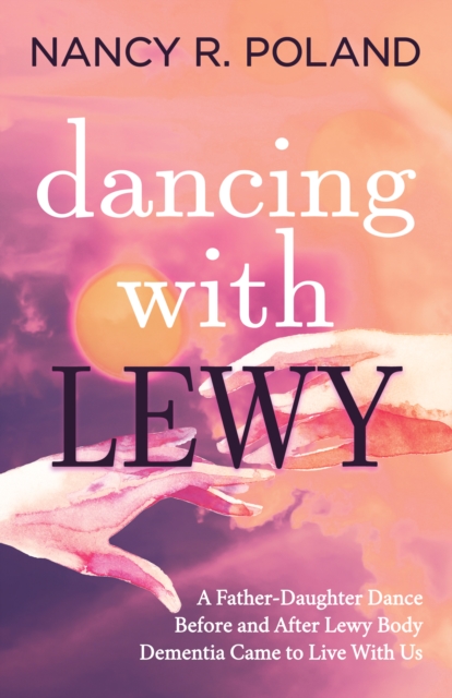 Dancing with Lewy : A Father - Daughter Dance, before and after Lewy Body Dementia Came to Live with Us, Paperback / softback Book