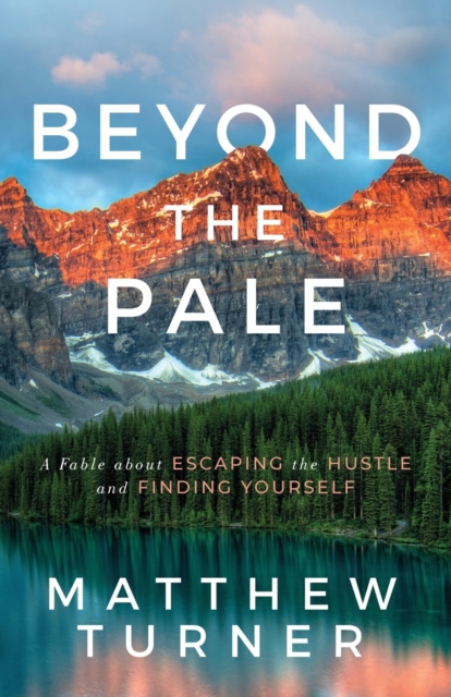 Beyond the Pale : A Fable about Escaping the Hustle and Finding Yourself, Paperback / softback Book