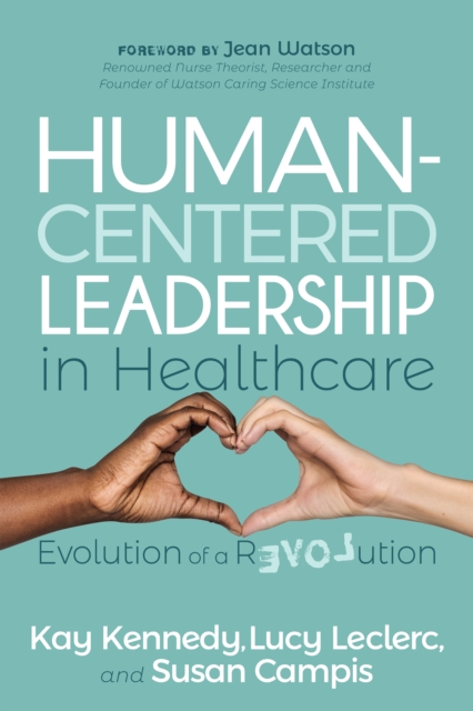 Human-Centered Leadership in Healthcare : Evolution of a Revolution, Paperback / softback Book
