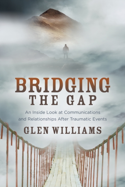 Bridging the Gap : An Inside Look at Communications and Relationships After Traumatic Events, Paperback / softback Book