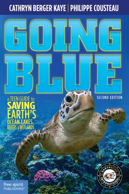Going Blue : A Teen Guide to Saving Earth's Ocean, Lakes, Rivers & Wetlands, PDF eBook