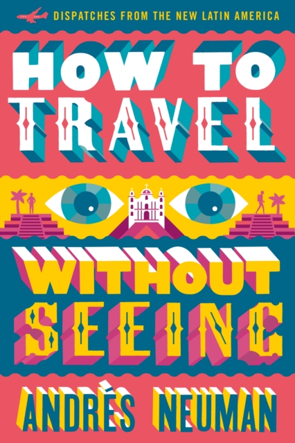 How to Travel without Seeing : Dispatches from the New Latin America, EPUB eBook