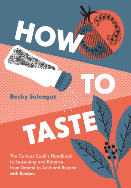 How to Taste : The Curious Cook's Handbook to Seasoning and Balance, from Umami to Acid and Beyond--with Recipes!, Hardback Book