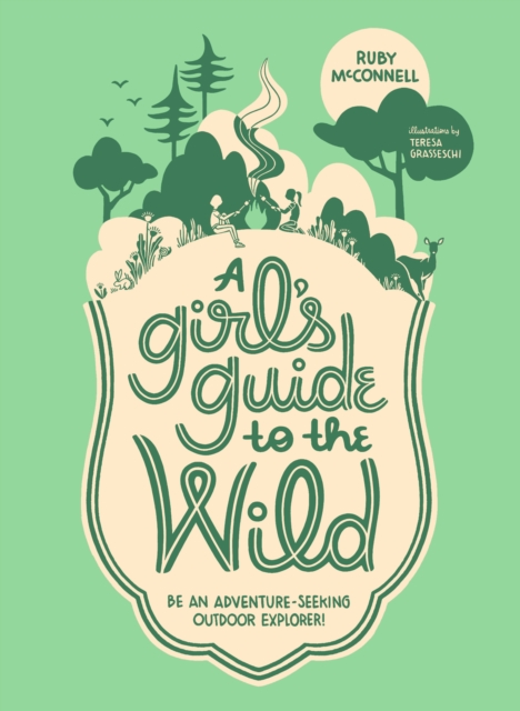 A Girl's Guide to the Wild : Be an Adventure-Seeking Outdoor Explorer!, Paperback / softback Book