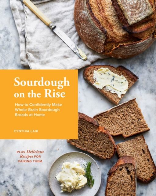 Sourdough on the Rise : How to Confidently Make Whole Grain Sourdough Breads at Home, Hardback Book