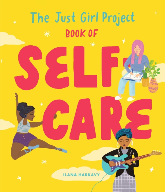 The Just Girl Project Book of Self-Care : An Illustrated Guide for Young Women to Practice Self-Love, Self-Compassion & Mindfulness with Fun and Flair, Hardback Book