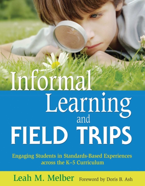 Informal Learning and Field Trips : Engaging Students in Standards-Based Experiences across the K?5 Curriculum, EPUB eBook