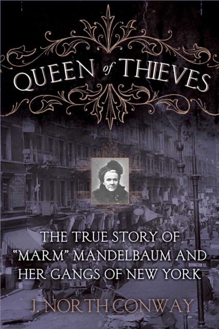 Queen of Thieves : The True Story of "Marm" Mandelbaum and Her Gangs of New York, EPUB eBook