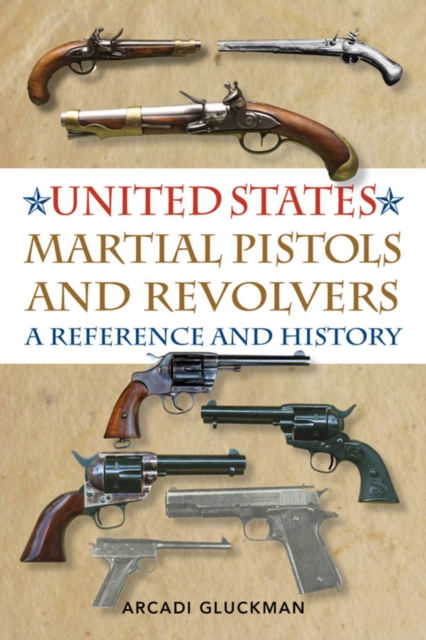 United States Martial Pistols and Revolvers : A Reference and History, EPUB eBook