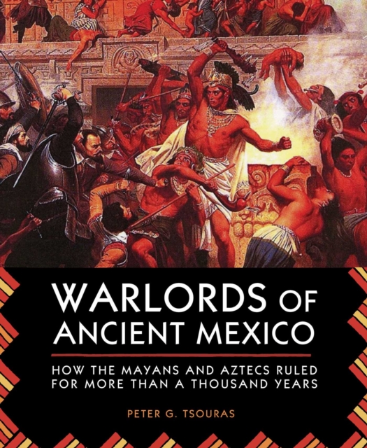 Warlords of Ancient Mexico : How the Mayans and Aztecs Ruled for More Than a Thousand Years, EPUB eBook