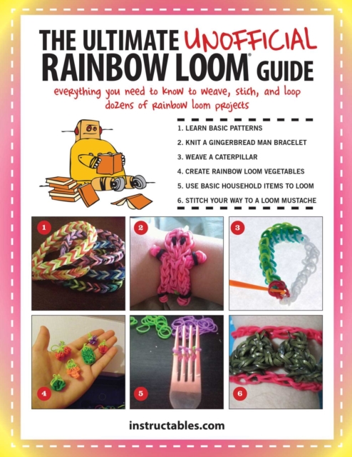 The Ultimate Unofficial Rainbow Loom(R) Guide : Everything You Need to Know to Weave, Stitch, and Loop Your Way Through Dozens of Rainbow Loom Projects, EPUB eBook