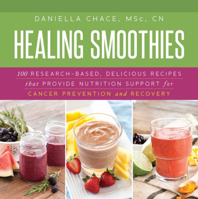 Healing Smoothies : 100 Research-Based, Delicious Recipes That Provide Nutrition Support for Cancer Prevention and Recovery, EPUB eBook