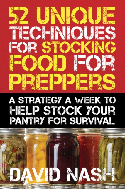 52 Unique Techniques for Stocking Food for Preppers : A Strategy a Week to Help Stock Your Pantry for Survival, EPUB eBook