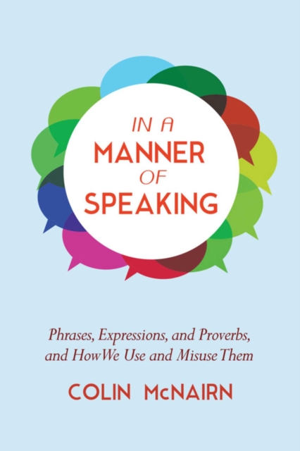 In a Manner of Speaking : Phrases, Expressions, and Proverbs and How We Use and Misuse Them, EPUB eBook