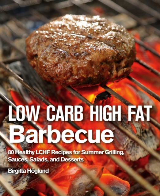 Low Carb High Fat Barbecue : 80 Healthy LCHF Recipes for Summer Grilling, Sauces, Salads, and Desserts, EPUB eBook