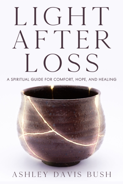 Light After Loss : A Spiritual Guide for Comfort, Hope, and Healing, Paperback / softback Book