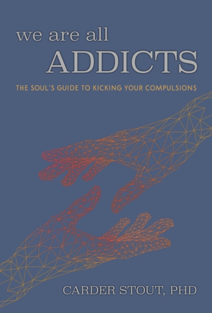 We Are All Addicts : The Soul's Guide to Kicking Your Compulsions, Paperback / softback Book