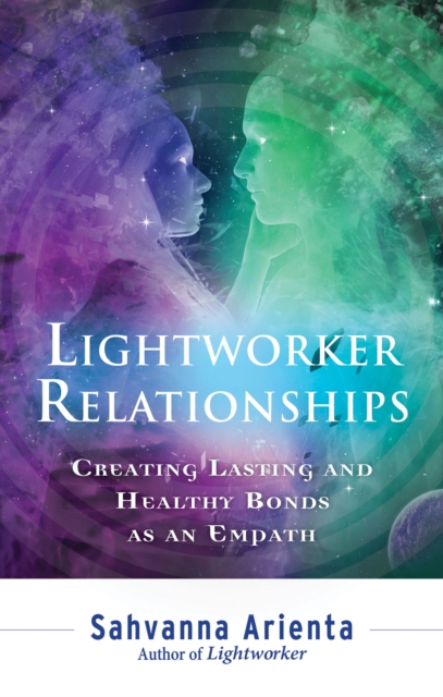Lightworker Relationships : Creating Lasting and Healthy Bonds as an Empath, Paperback / softback Book