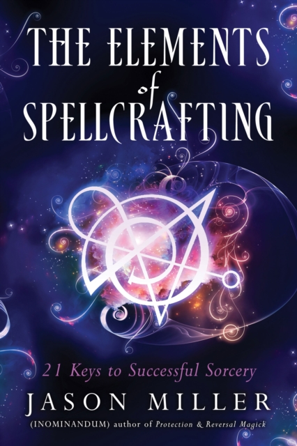 The Elements of Spellcrafting : 21 Keys to Successful Sorcery, Paperback / softback Book
