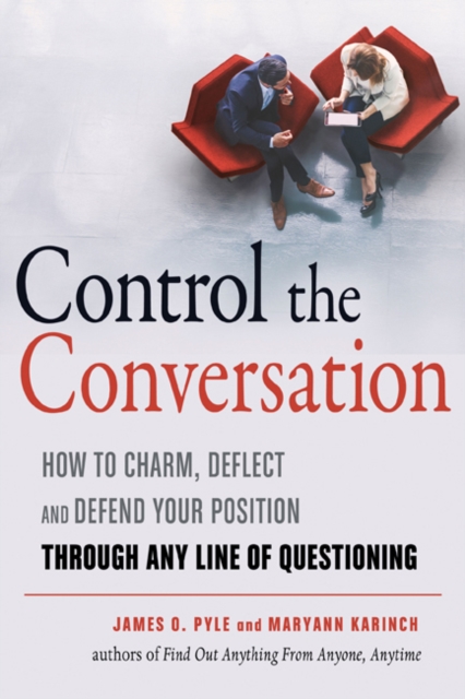 Control the Conversation : How to Charm, Deflect, and Defend Your Position Through Any Line of Questioning, Paperback / softback Book