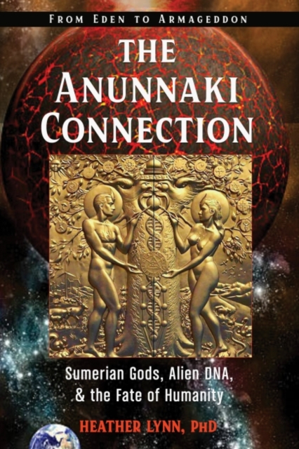 The Anunnaki Connection : Sumerian Gods, Alien DNA, and the Fate of Humanity from Eden to Armageddon, Paperback / softback Book