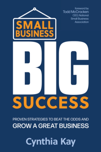 Small Business, Big Success : Proven Strategies to Beat the Odds and Grow a Great Business, Paperback / softback Book