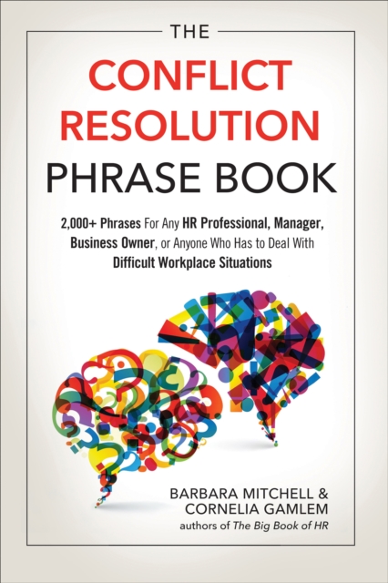 The Conflict Resolution Phrase Book : 2,000+ Phrases For Any HR Professional, Manager, Business Owner, or Anyone Who Has to Deal with Difficult Workplace Situations, EPUB eBook