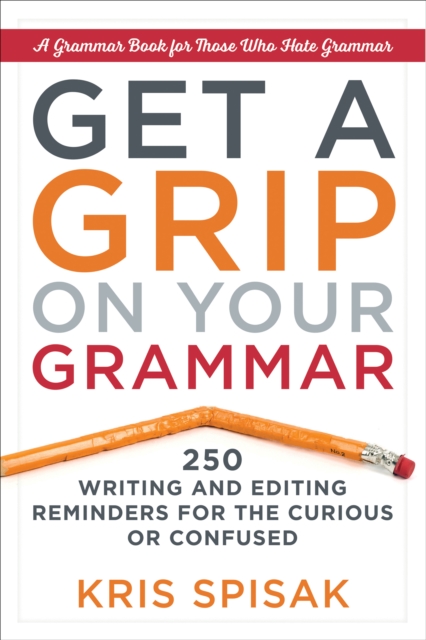Get A Grip On Your Grammar : 250 Writing and Editing Reminders for the Curious or Confused, EPUB eBook