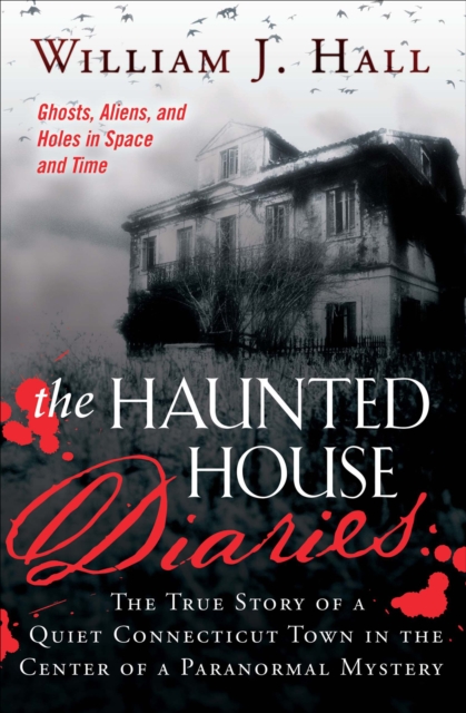 The Haunted House diaries : The True Story of a Quiet Connecticut Town in the Center of a Paranormal Mystery, EPUB eBook