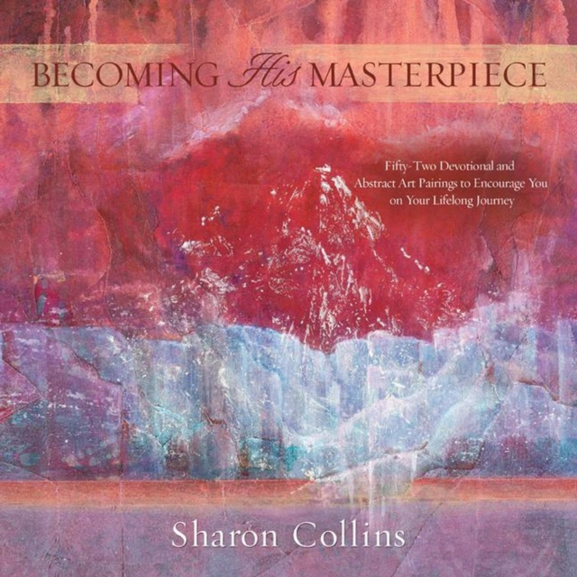 Becoming His Masterpiece: Fifty-two Devotional and Abstract Art Pairings to Encourage You on Your Lifelong Journey, EA Book
