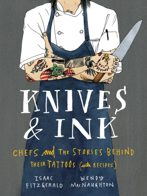 Knives & Ink : Chefs and the Stories Behind Their Tattoos (with Recipes), EPUB eBook