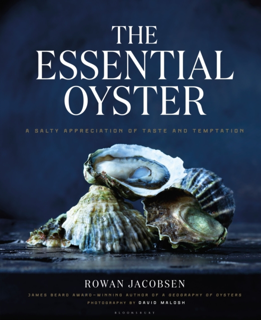 The Essential Oyster : A Salty Appreciation of Taste and Temptation, Hardback Book