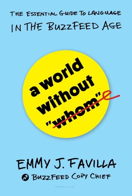 A World Without "Whom" : The Essential Guide to Language in the Buzzfeed Age, Hardback Book