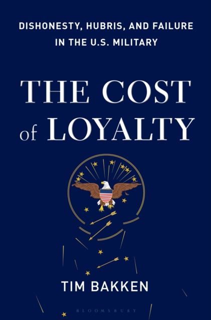 The Cost of Loyalty : Dishonesty, Hubris, and Failure in the U.S. Military, EPUB eBook