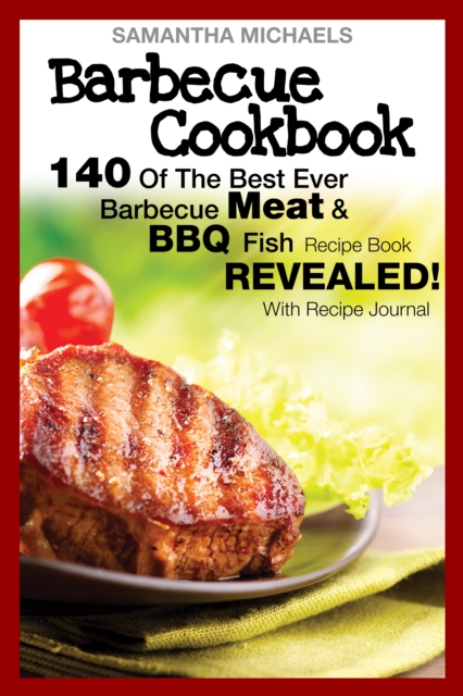 Barbecue Cookbook: 140 Of The Best Ever Barbecue Meat & BBQ Fish Recipes Book...Revealed! (With Recipe Journal), EPUB eBook