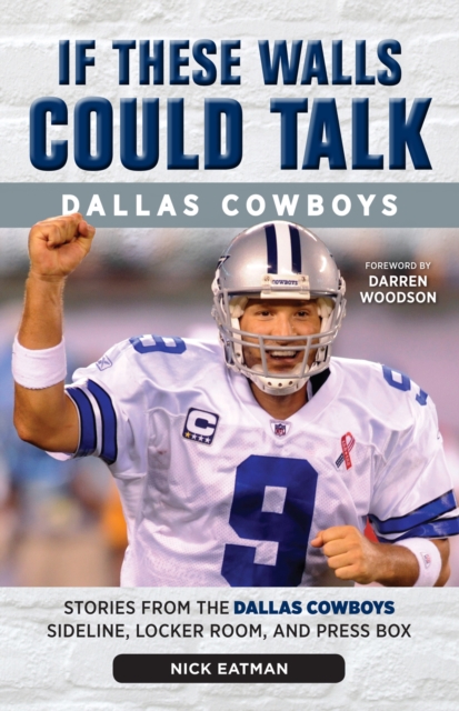If These Walls Could Talk: Dallas Cowboys : Stories from the Dallas Cowboys Sideline, Locker Room, and Press Box, PDF eBook